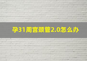 孕31周宫颈管2.0怎么办