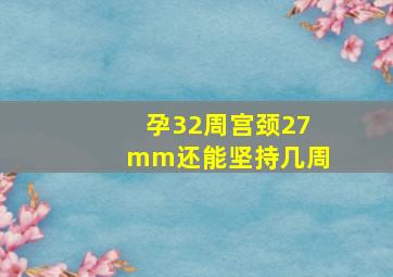 孕32周宫颈27mm还能坚持几周