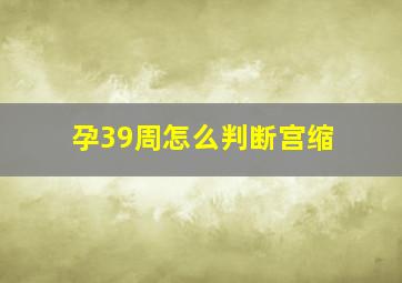 孕39周怎么判断宫缩