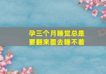 孕三个月睡觉总是要翻来覆去睡不着