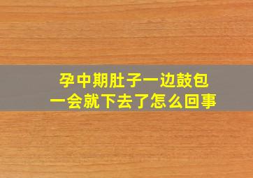 孕中期肚子一边鼓包一会就下去了怎么回事