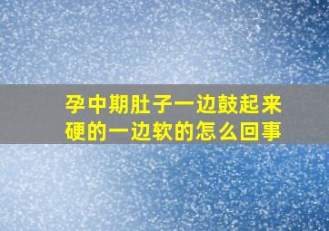 孕中期肚子一边鼓起来硬的一边软的怎么回事