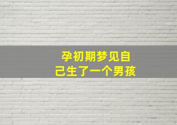 孕初期梦见自己生了一个男孩