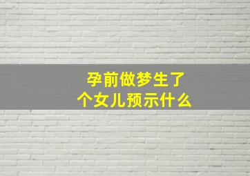 孕前做梦生了个女儿预示什么