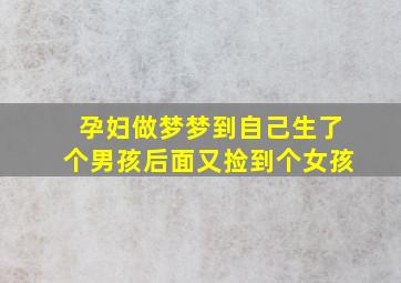 孕妇做梦梦到自己生了个男孩后面又捡到个女孩