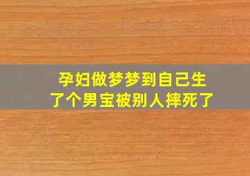 孕妇做梦梦到自己生了个男宝被别人摔死了