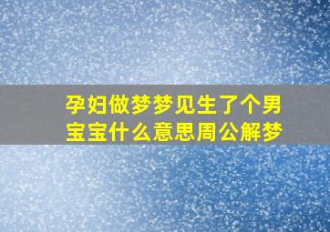 孕妇做梦梦见生了个男宝宝什么意思周公解梦