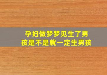 孕妇做梦梦见生了男孩是不是就一定生男孩