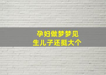 孕妇做梦梦见生儿子还挺大个