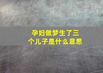 孕妇做梦生了三个儿子是什么意思