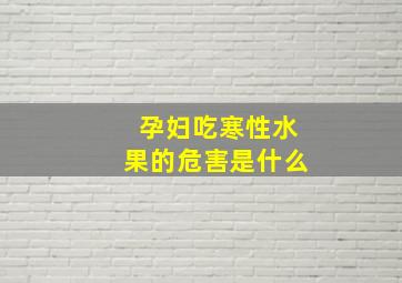 孕妇吃寒性水果的危害是什么