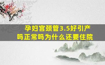 孕妇宫颈管3.5好引产吗正常吗为什么还要住院