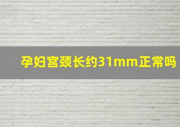 孕妇宫颈长约31mm正常吗