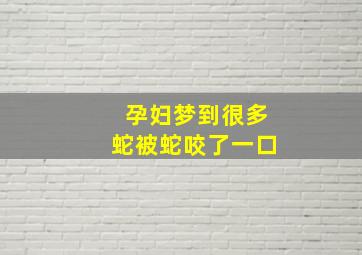 孕妇梦到很多蛇被蛇咬了一口