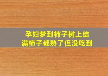 孕妇梦到柿子树上结满柿子都熟了但没吃到