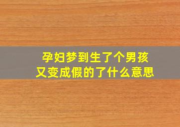 孕妇梦到生了个男孩又变成假的了什么意思