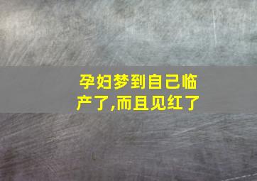 孕妇梦到自己临产了,而且见红了