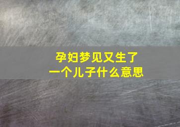 孕妇梦见又生了一个儿子什么意思