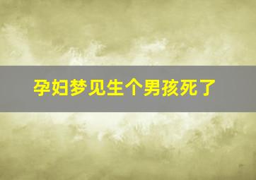 孕妇梦见生个男孩死了