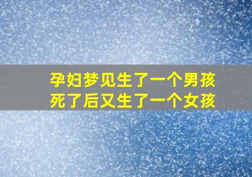 孕妇梦见生了一个男孩死了后又生了一个女孩