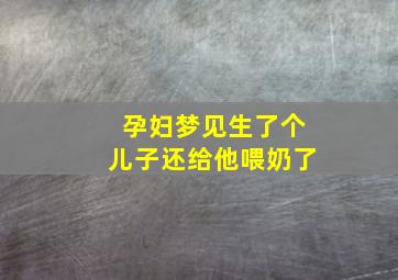 孕妇梦见生了个儿子还给他喂奶了