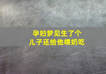 孕妇梦见生了个儿子还给他喂奶吃