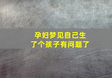 孕妇梦见自己生了个孩子有问题了