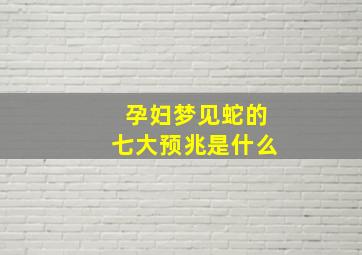 孕妇梦见蛇的七大预兆是什么