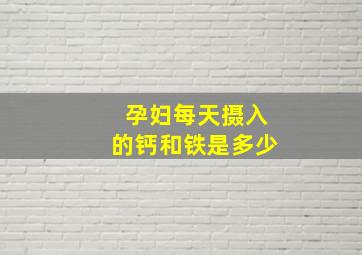 孕妇每天摄入的钙和铁是多少