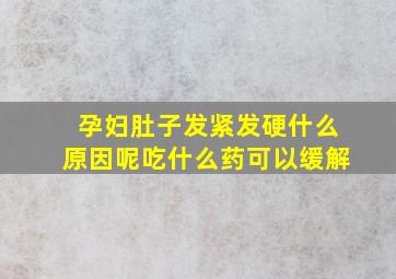 孕妇肚子发紧发硬什么原因呢吃什么药可以缓解