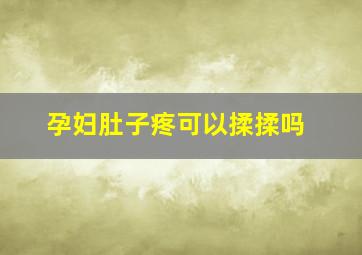 孕妇肚子疼可以揉揉吗