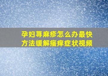 孕妇荨麻疹怎么办最快方法缓解瘙痒症状视频