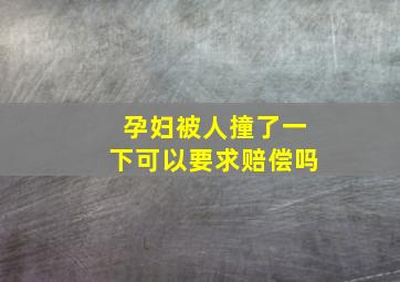 孕妇被人撞了一下可以要求赔偿吗