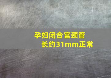 孕妇闭合宫颈管长约31mm正常