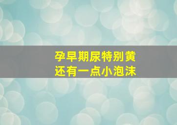 孕早期尿特别黄还有一点小泡沫