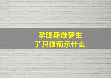 孕晚期做梦生了只猫预示什么