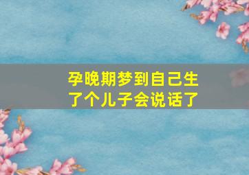 孕晚期梦到自己生了个儿子会说话了