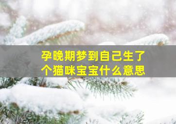 孕晚期梦到自己生了个猫咪宝宝什么意思