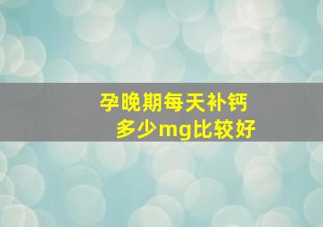 孕晚期每天补钙多少mg比较好