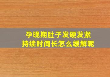 孕晚期肚子发硬发紧持续时间长怎么缓解呢