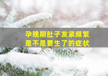 孕晚期肚子发紧频繁是不是要生了的症状