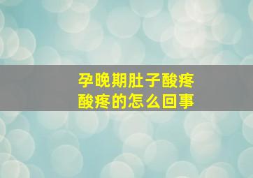 孕晚期肚子酸疼酸疼的怎么回事