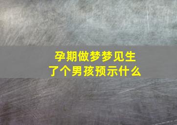 孕期做梦梦见生了个男孩预示什么