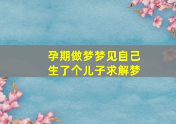 孕期做梦梦见自己生了个儿子求解梦