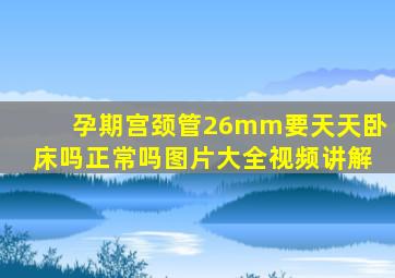 孕期宫颈管26mm要天天卧床吗正常吗图片大全视频讲解