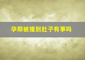 孕期被撞到肚子有事吗