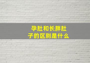 孕肚和长胖肚子的区别是什么