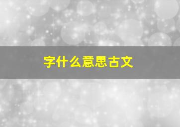 字什么意思古文