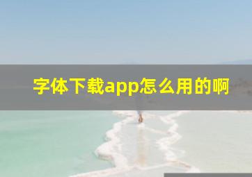 字体下载app怎么用的啊