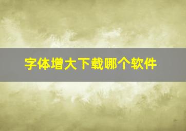 字体增大下载哪个软件